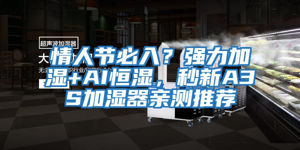 情人節(jié)必入？強(qiáng)力加濕+AI恒濕，秒新A3S加濕器親測(cè)推薦