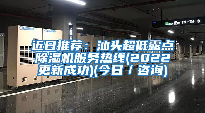 近日推薦：汕頭超低露點(diǎn)除濕機(jī)服務(wù)熱線(2022更新成功)(今日／咨詢)