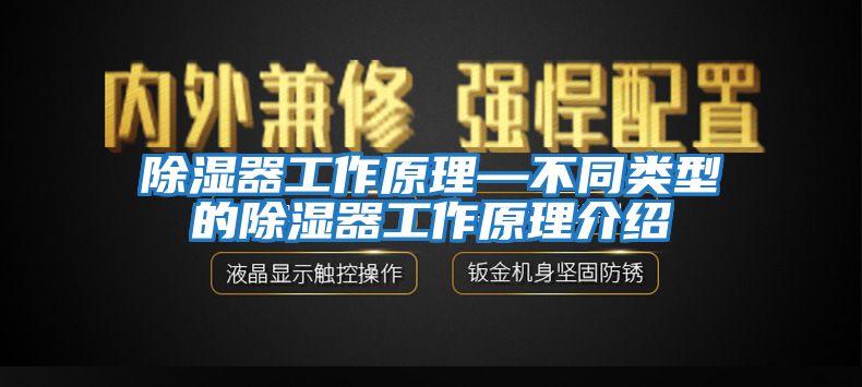 除濕器工作原理—不同類型的除濕器工作原理介紹