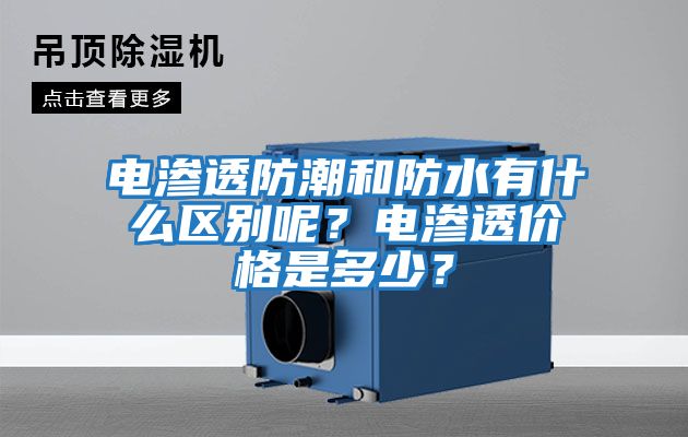 電滲透防潮和防水有什么區(qū)別呢？電滲透價(jià)格是多少？