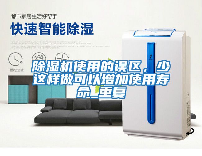 除濕機(jī)使用的誤區(qū)，少這樣做可以增加使用壽命_重復(fù)