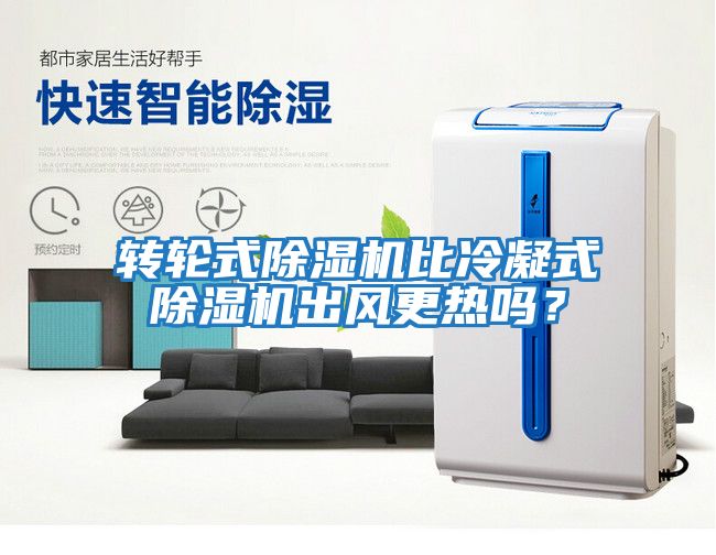 轉(zhuǎn)輪式除濕機比冷凝式除濕機出風(fēng)更熱嗎？