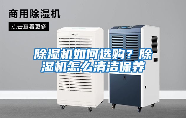 除濕機(jī)如何選購(gòu)？除濕機(jī)怎么清潔保養(yǎng)