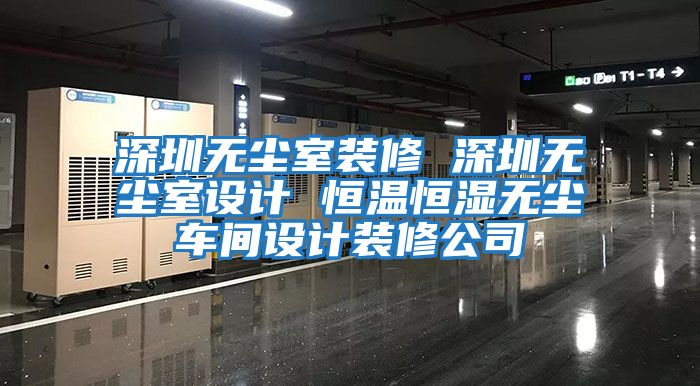 深圳無塵室裝修 深圳無塵室設計 恒溫恒濕無塵車間設計裝修公司