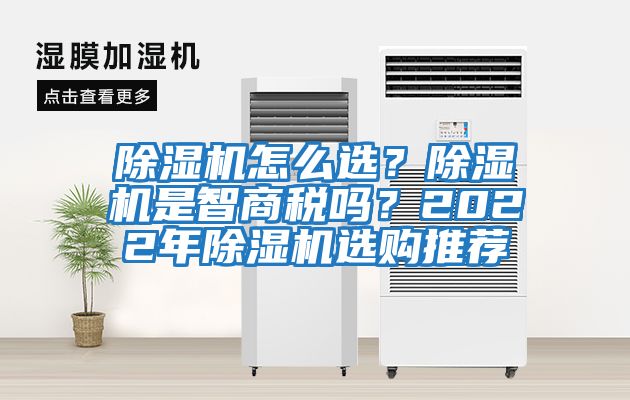 除濕機(jī)怎么選？除濕機(jī)是智商稅嗎？2022年除濕機(jī)選購?fù)扑]