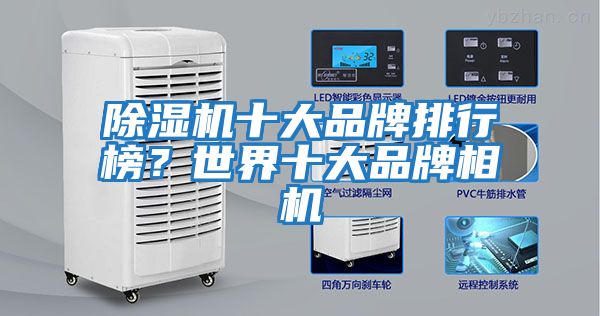 除濕機(jī)十大品牌排行榜？世界十大品牌相機(jī)