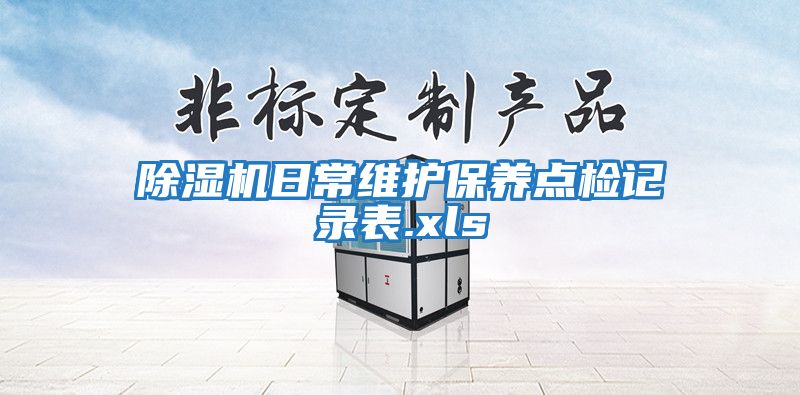 除濕機日常維護保養(yǎng)點檢記錄表.xls