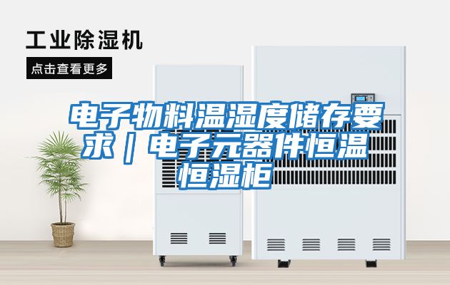 電子物料溫濕度儲存要求｜電子元器件恒溫恒濕柜