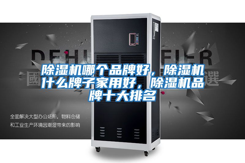 除濕機哪個品牌好，除濕機什么牌子家用好，除濕機品牌十大排名