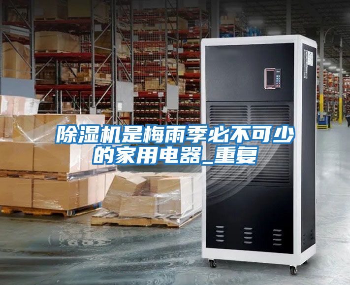 除濕機是梅雨季必不可少的家用電器_重復