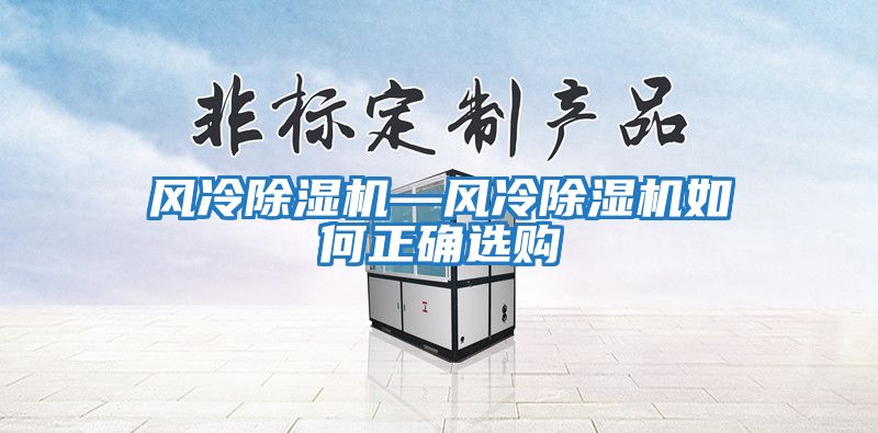 風冷除濕機—風冷除濕機如何正確選購